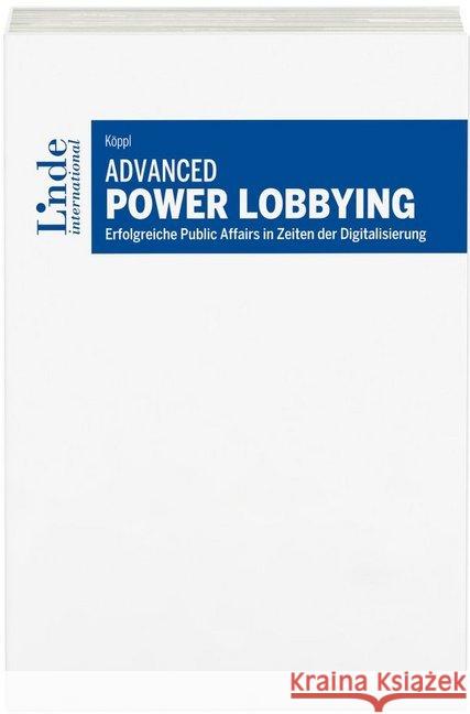 Advanced Power Lobbying : Erfolgreiche Public Affairs in Zeiten der Digitalisierung Köppl, Peter 9783714303018 Linde, Wien - książka