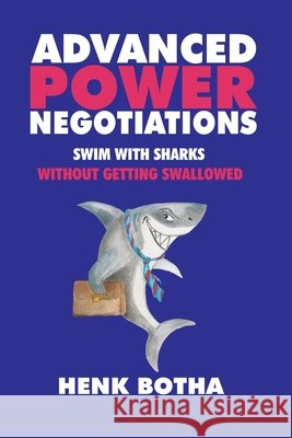 Advanced Power Negotiations: Swim with Sharks without Getting Swallowed Botha, Henk 9781048322033 Henk Botha - książka