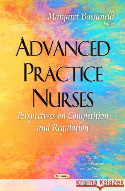 Advanced Practice Nurses: Perspectives on Competition and Regulation Margaret Bassanelli 9781633216259 Nova Science Publishers Inc - książka