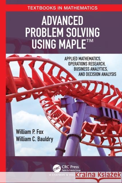 Advanced Problem Solving Using Maple: Applied Mathematics, Operations Research, Business Analytics, and Decision Analysis William P. Fox William Bauldry 9781032474281 CRC Press - książka