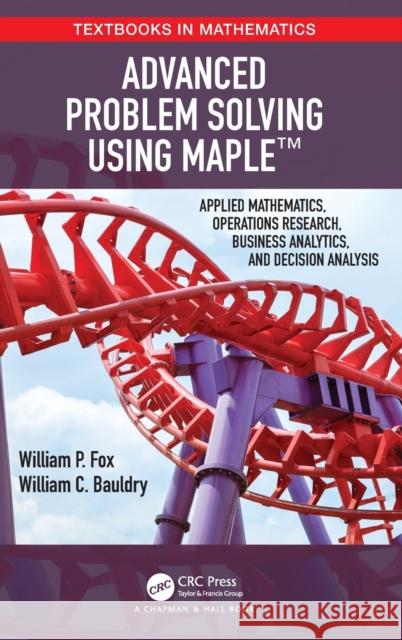 Advanced Problem Solving Using Maple: Applied Mathematics, Operations Research, Business Analytics, and Decision Analysis Fox, William P. 9781138601871 CRC Press - książka