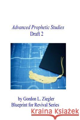 Advanced Prophetic Studies, Draft 2 Gordon L. Ziegler 9781523763207 Createspace Independent Publishing Platform - książka