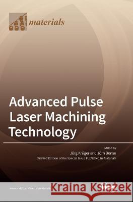 Advanced Pulse Laser Machining Technology J?rg Kr?ger J?rn Bonse 9783036566320 Mdpi AG - książka