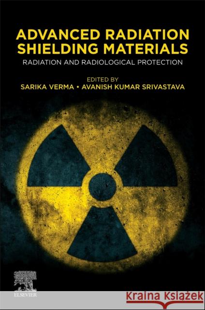 Advanced Radiation Shielding Materials: Radiation and Radiological Protection Sarika Verma Avanish Kumar Srivastava 9780323953870 Elsevier - książka