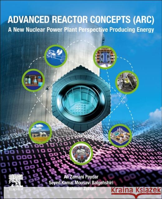 Advanced Reactor Concepts (ARC): A New Nuclear Power Plant Perspective Producing Energy Bahman (Adjunct Professor, Golden Gate University, San Francisco, USA) Zohuri 9780443189890 Elsevier - książka