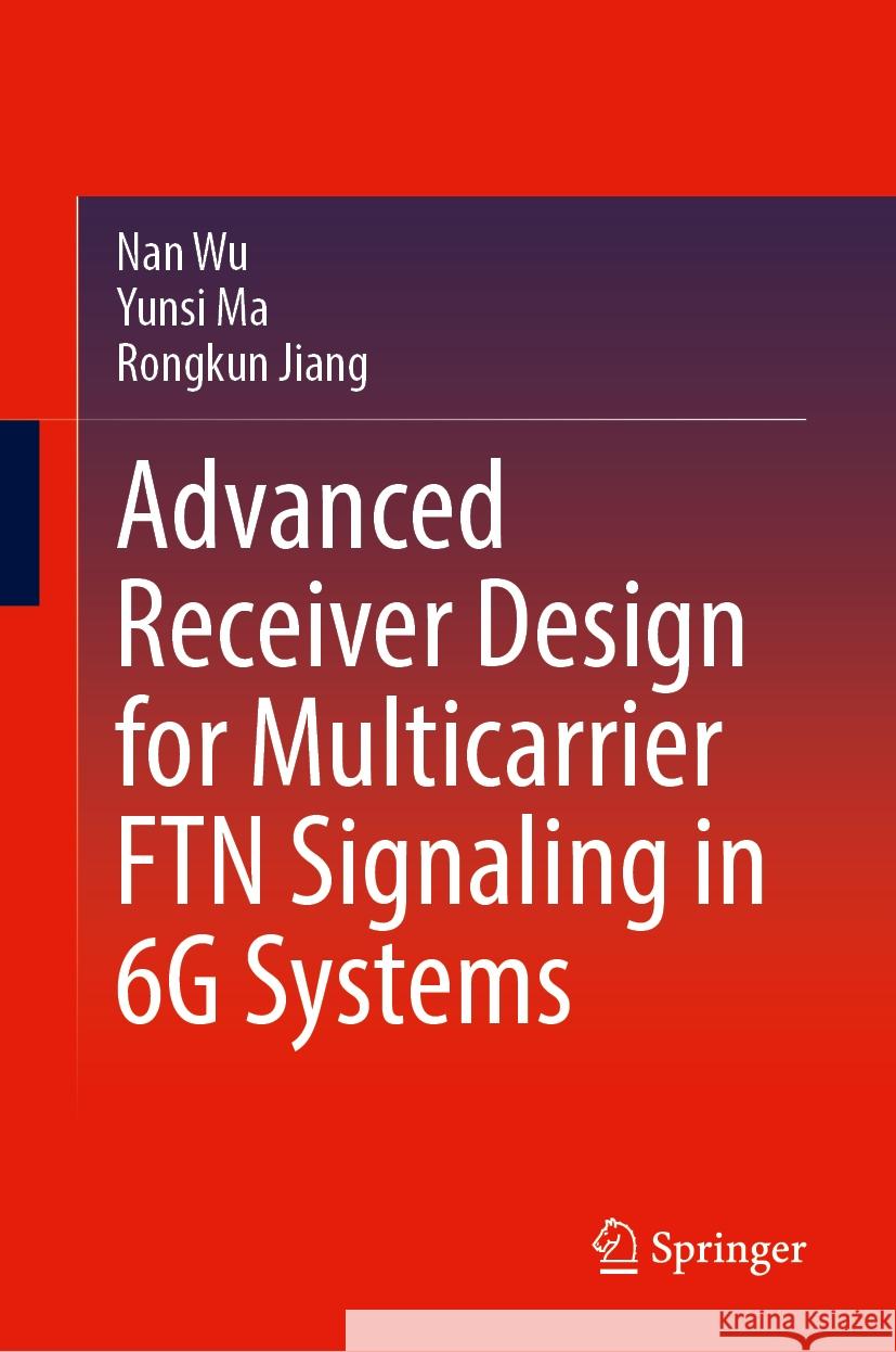 Advanced Receiver Design for Multicarrier FTN Signaling in 6G Systems Nan Wu, Yunsi Ma, Rongkun Jiang 9789819607297 Springer Nature Switzerland AG - książka