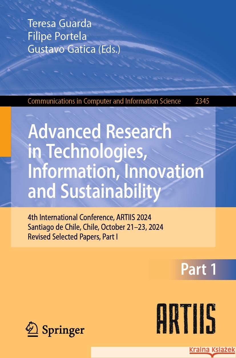 Advanced Research in Technologies, Information, Innovation and Sustainability: 4th International Conference, ARTIIS 2024, Santiago de Chile, Chile, October 21–23, 2024, Revised Selected Papers, Part I Teresa Guarda, Filipe Portela, Gustavo Gatica 9783031832062 Springer International Publishing AG - książka