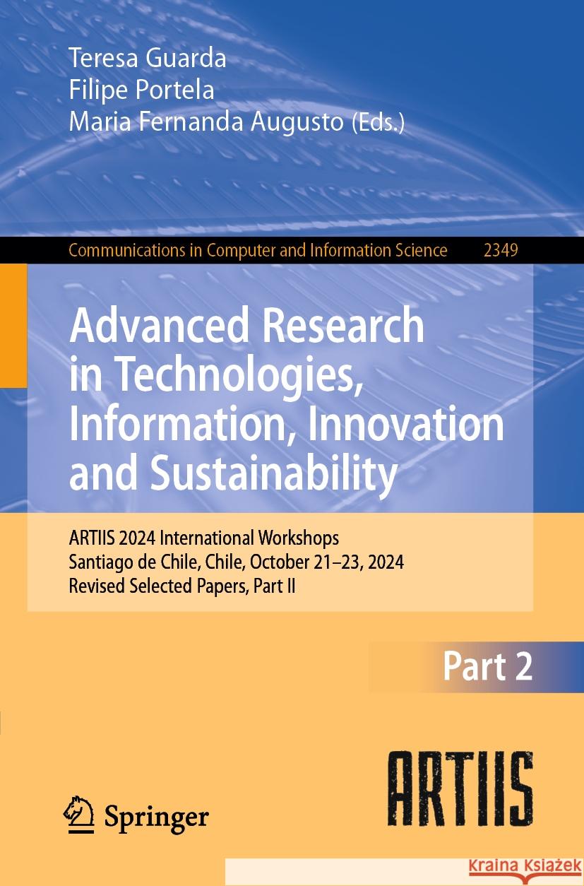 Advanced Research in Technologies, Information, Innovation and Sustainability: ARTIIS 2024 International Workshops, Santiago de Chile, Chile, October 21–23, 2024, Revised Selected Papers, Part II Teresa Guarda, Filipe Portela, Maria Fernanda Augusto 9783031834318 Springer International Publishing AG - książka
