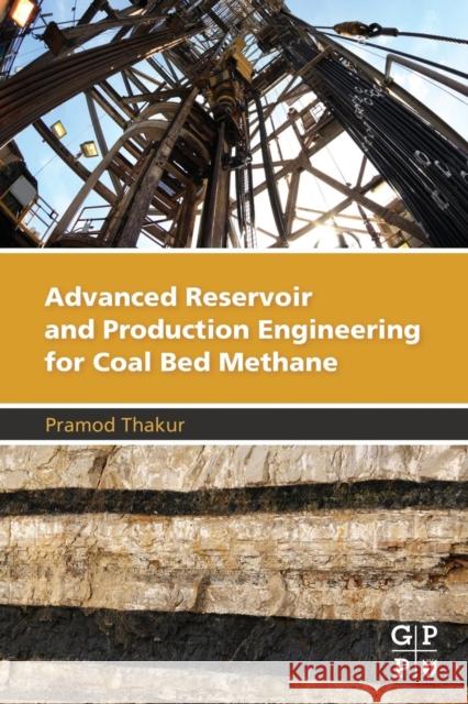 Advanced Reservoir and Production Engineering for Coal Bed Methane Pramod Thakur 9780128030950 Gulf Professional Publishing - książka