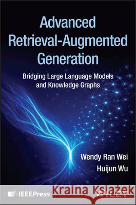 Advanced Retrieval-Augmented Generation: Bridging Large Language Models and Knowledge Graphs Huijun (Samsung Research America, USA) Wu 9781394374687  - książka