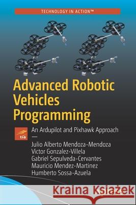 Advanced Robotic Vehicles Programming: An Ardupilot and Pixhawk Approach Mendoza-Mendoza, Julio Alberto 9781484255308 Apress - książka