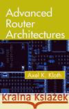 Advanced Router Architectures Axel K. Kloth 9780849335501 CRC Press