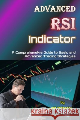 Advanced RSI Indicator: A Comprehensive Guide to Basic and Advanced Trading Strategies Lalit Prasad Mohanty 9798878658454 Independently Published - książka