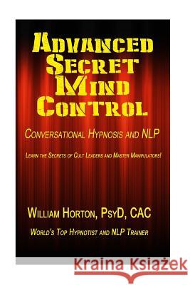 Advanced Secret Mind Control: Learn The secrets of cult leaders and master manipulators! William Horto 9781500454661 Createspace Independent Publishing Platform - książka