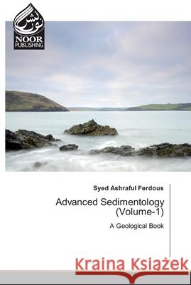 Advanced Sedimentology (Volume-1) Ferdous, Syed Ashraful 9786200071514 Noor Publishing - książka