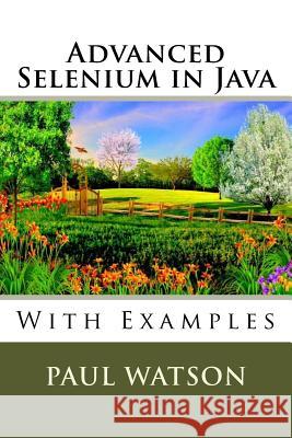 Advanced Selenium in Java: With Examples MR Paul Watson 9781535485708 Createspace Independent Publishing Platform - książka