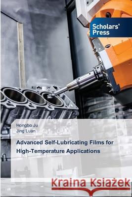 Advanced Self-Lubricating Films for High-Temperature Applications Hongbo Ju Jing Luan 9786200696489 Scholars' Press - książka