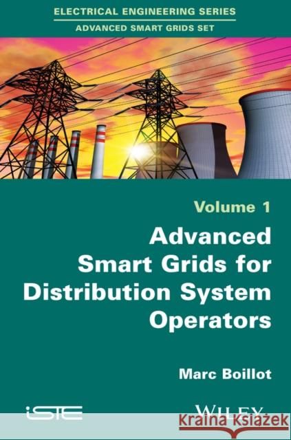 Advanced Smartgrids for Distribution System Operators, Volume 1 Boillot, Marc 9781848217379 John Wiley & Sons - książka