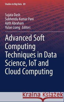 Advanced Soft Computing Techniques in Data Science, Iot and Cloud Computing Sujata Dash Subhendu Kumar Pani Ajith Abraham 9783030756567 Springer - książka