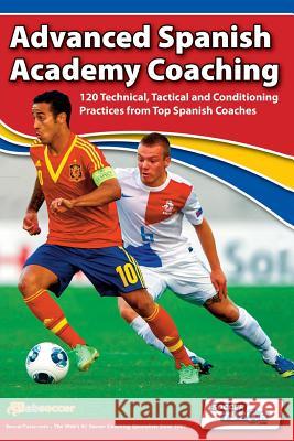 Advanced Spanish Academy Coaching - 120 Technical, Tactical and Conditioning Practices from Top Spanish Coaches David Aznar Fernando Gaspar Manu Dorado 9780957670587 Soccertutor.com Ltd. - książka