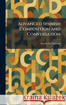 Advanced Spanish Composition and Conversation Aurelio M. Espinosa 9781025259697 Tradd Street Press - książka