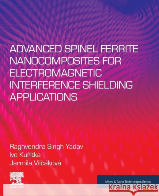 Advanced Spinel Ferrite Nanocomposites for Electromagnetic Interference Shielding Applications Raghvendra Singh Yadav Ivo Kuřitka Jarmila Vilč 9780128212905 Elsevier - książka