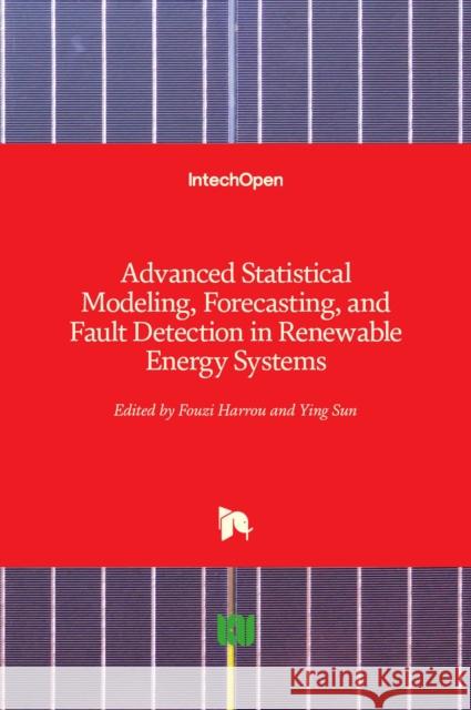 Advanced Statistical Modeling, Forecasting, and Fault Detection in Renewable Energy Systems Fouzi Harrou Ying Sun 9781838800918 Intechopen - książka