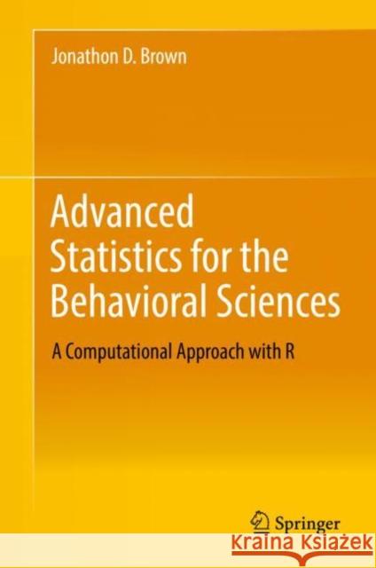 Advanced Statistics for the Behavioral Sciences: A Computational Approach with R Brown, Jonathon D. 9783319935478 Springer International Publishing AG - książka