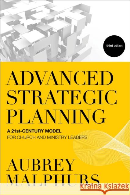 Advanced Strategic Planning – A 21st–Century Model for Church and Ministry Leaders Aubrey Malphurs 9780801014550 Baker Publishing Group - książka