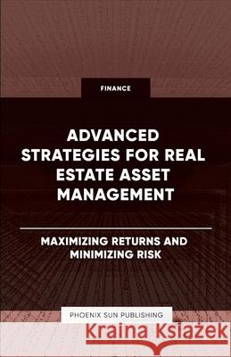 Advanced Strategies for Real Estate Asset Management - Maximizing Returns and Minimizing Risk Ps Publishing 9781446642726 Lulu.com - książka