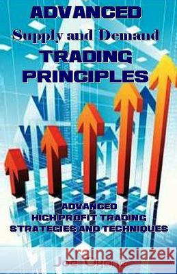 Advanced Supply and Demand Trading Principles: Advanced High Profit Trading Strategies and Techniques Joe Okane 9781542439374 Createspace Independent Publishing Platform - książka