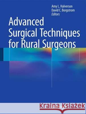 Advanced Surgical Techniques for Rural Surgeons Amy L., Ed. Halverson Amy L., Ed. Halverson David C. Borgstrom 9781493914944 Springer - książka