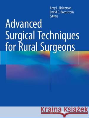 Advanced Surgical Techniques for Rural Surgeons Amy L., Ed. Halverson Amy L., Ed. Halverson David C. Borgstrom 9781493948239 Springer - książka