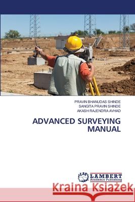 Advanced Surveying Manual Pravin Bhanudas Shinde Sangita Pravin Shinde Akash Rajendra Avhad 9786203197655 LAP Lambert Academic Publishing - książka