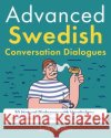 Advanced Swedish Conversation Dialogues: 30 Natural Dialogues with Vocabulary, Comprehension Questions & English Translations Jackie Bolen 9798328157780 Independently Published