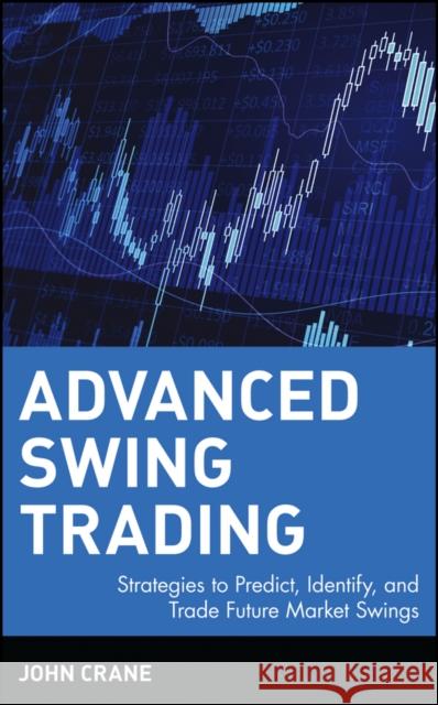 Advanced Swing Trading: Strategies to Predict, Identify, and Trade Future Market Swings Crane, John 9780471462569 John Wiley & Sons - książka