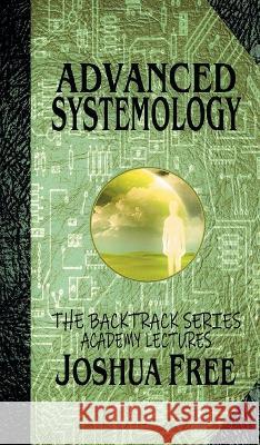 Advanced Systemology (The Backtrack Series): Academy Lectures (Volume Six) Joshua Free   9781961509122 Joshua Free - książka