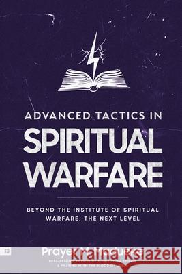Advanced Tactics in Spiritual Warfare: Beyond the Institute of Spiritual Warfare, The Next Level Prayer M. Madueke 9781964584065 Prayer Publications - książka