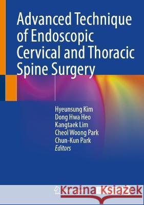 Advanced Technique of Endoscopic Cervical and Thoracic Spine Surgery Hyeunsung Kim Dong Hwa Heo Kangtaek Lim 9789819911325 Springer - książka
