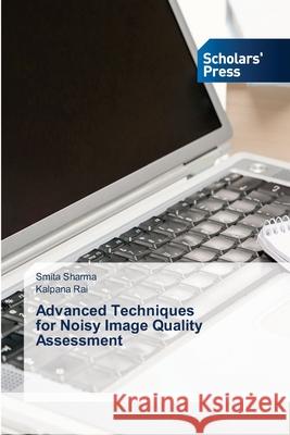 Advanced Techniques for Noisy Image Quality Assessment Smita Sharma Kalpana Rai 9786206772217 Scholars' Press - książka