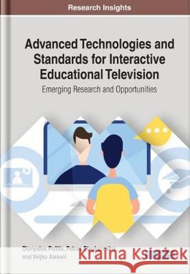 Advanced Technologies and Standards for Interactive Educational Television: Emerging Research and Opportunities Dionysios Politis Petros Stagiopoulos Veljko Aleksic 9781799802532 Business Science Reference - książka