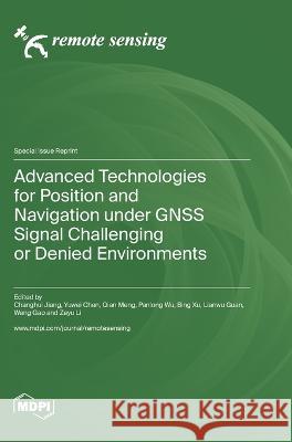Advanced Technologies for Position and Navigation under GNSS Signal Challenging or Denied Environments Changhui Jiang Yuwei Chen Qian Meng 9783036576305 Mdpi AG - książka