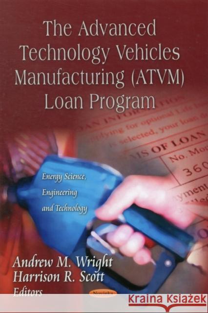 Advanced Technology Vehicles Manufacturing (ATVM) Loan Program Andrew M Wright, Harrison R Scott 9781620811757 Nova Science Publishers Inc - książka