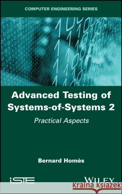 Advanced Testing of Systems-Of-Systems, Volume 2: Practical Aspects Homes, Bernard 9781786307507 Wiley-Iste - książka