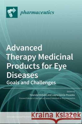 Advanced Therapy Medicinal Products for Eye Diseases: Goals and Challenges Yolanda Diebold Laura Garcıa Posadas 9783036526119 Mdpi AG - książka