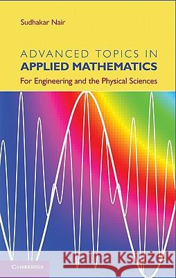 Advanced Topics in Applied Mathematics: For Engineering and the Physical Sciences Nair, Sudhakar 9781107006201 Cambridge University Press - książka