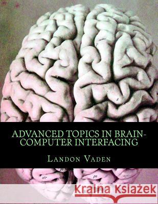 Advanced Topics in Brain-Computer Interfacing Landon Vaden 9781522900696 Createspace Independent Publishing Platform - książka