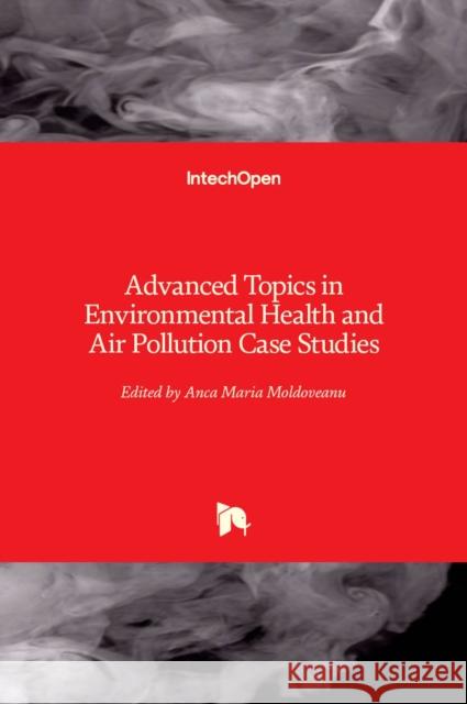 Advanced Topics in Environmental Health and Air Pollution Case Studies Anca Moldoveanu 9789533075259 Intechopen - książka