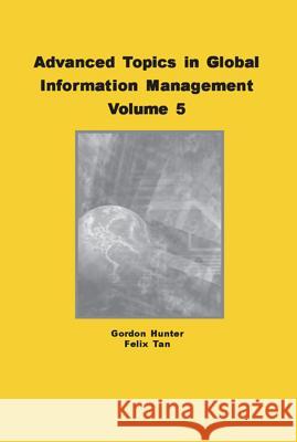 Advanced Topics in Global Information Management, Volume 5 Hunter, M. Gordon 9781591409236 IGI Global - książka