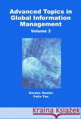 Advanced Topics in Global Information Management : Volume Three M. Gordon Hunter Felix B. Tan 9781591402510 Idea Group Publishing - książka